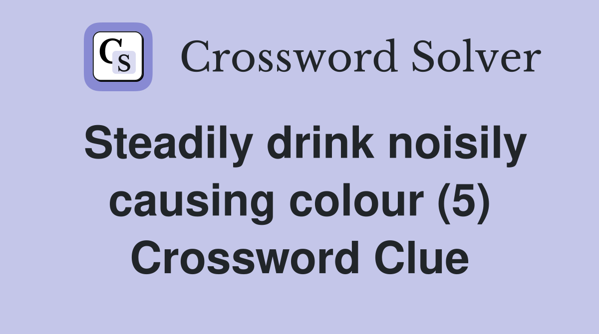 Steadily drink noisily causing colour (5) Crossword Clue