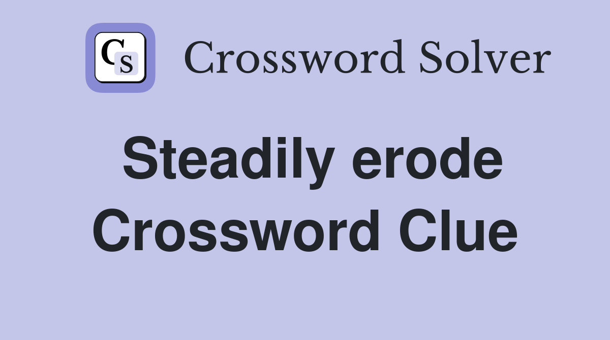 Steadily erode Crossword Clue