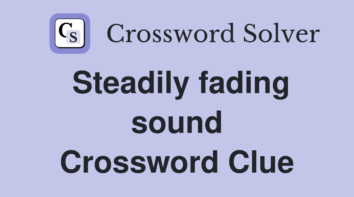 Steadily fading sound Crossword Clue