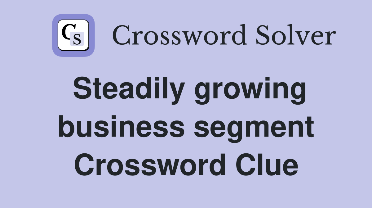 Steadily growing business segment Crossword Clue