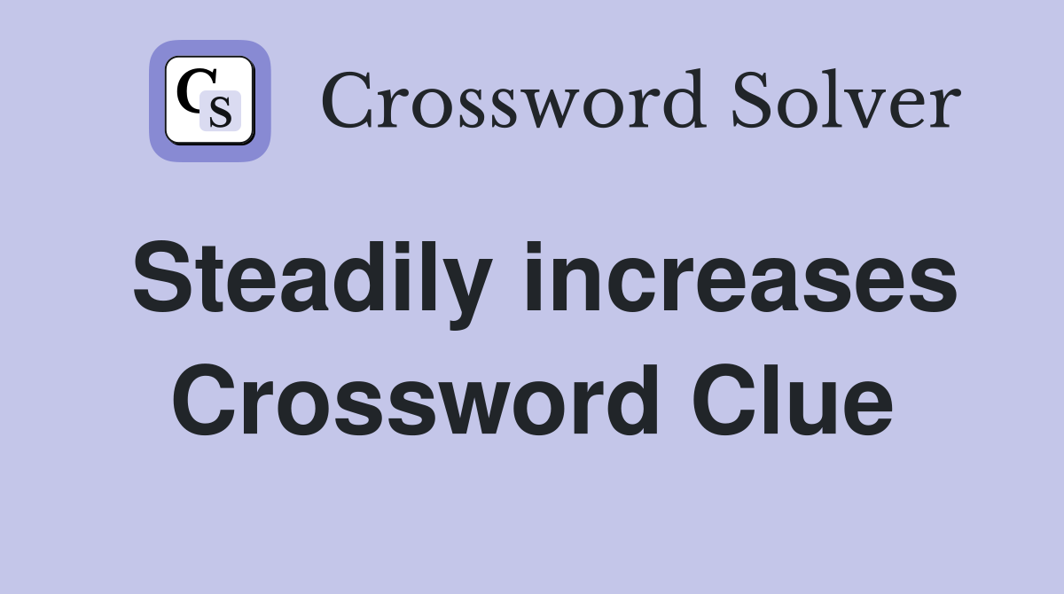 Steadily increases Crossword Clue