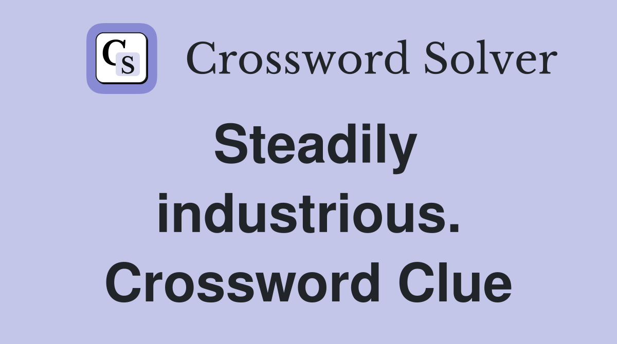 Steadily industrious. Crossword Clue