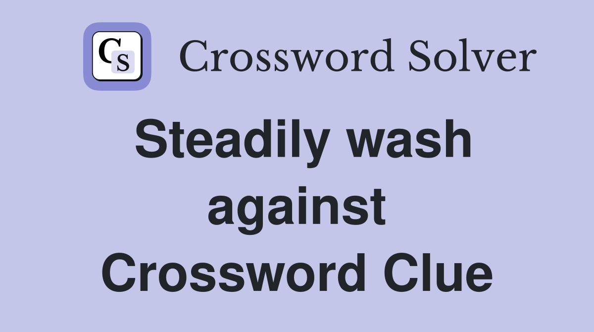 Steadily wash against Crossword Clue