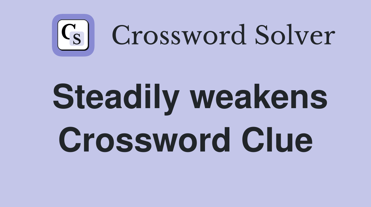 Steadily weakens Crossword Clue