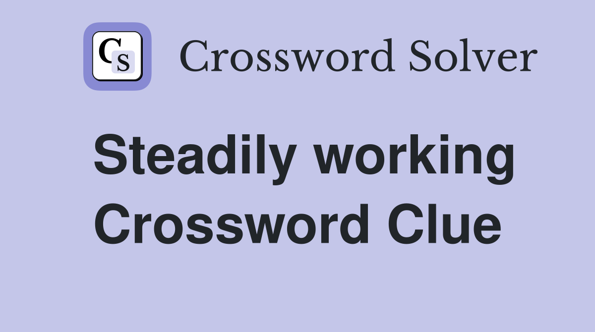 Steadily working Crossword Clue