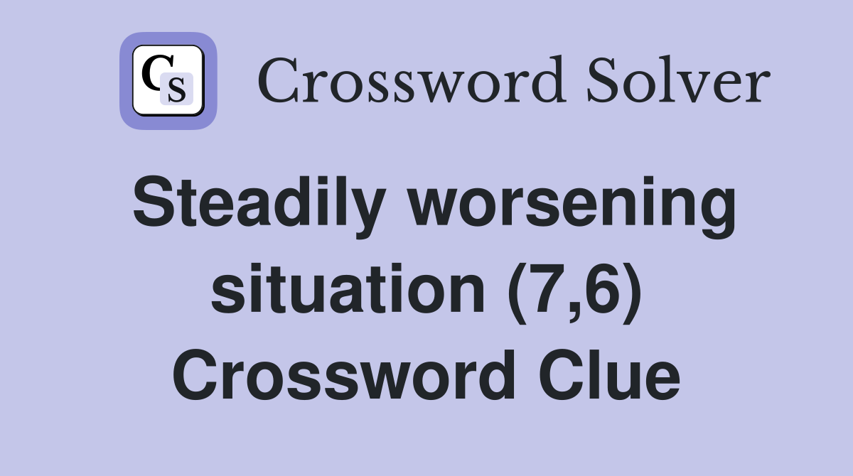 Steadily worsening situation (7,6) Crossword Clue