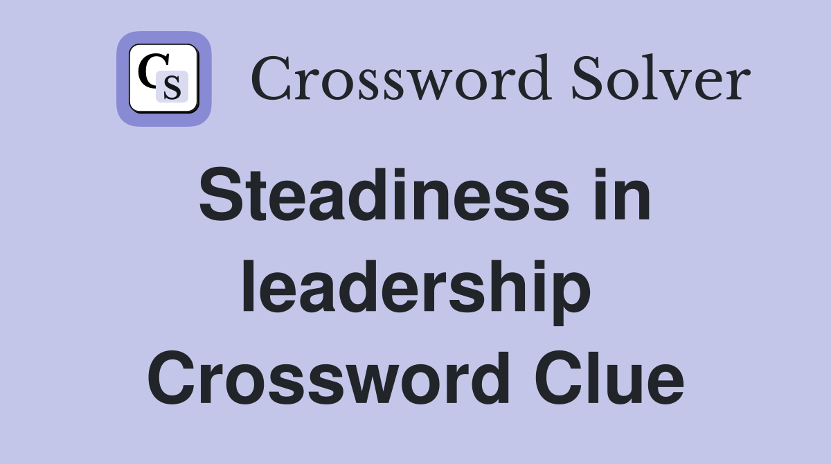 Steadiness in leadership Crossword Clue