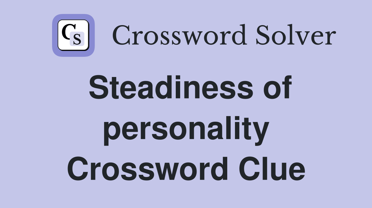 Steadiness of personality Crossword Clue