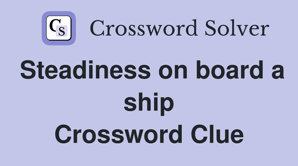 Steadiness on board a ship Crossword Clue