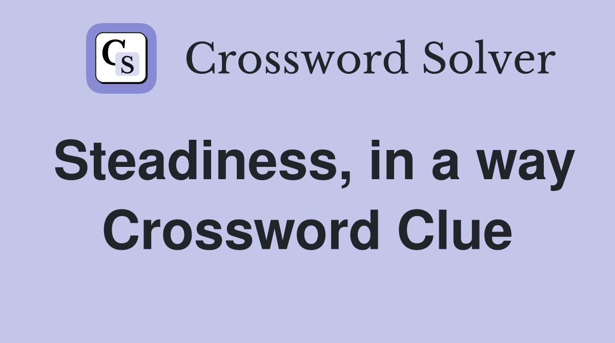 Steadiness, in a way Crossword Clue