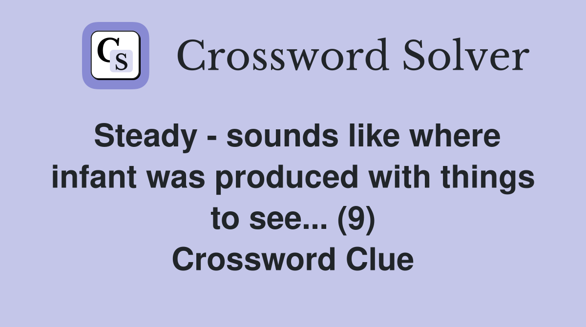 Steady - sounds like where infant was produced with things to see... (9) Crossword Clue