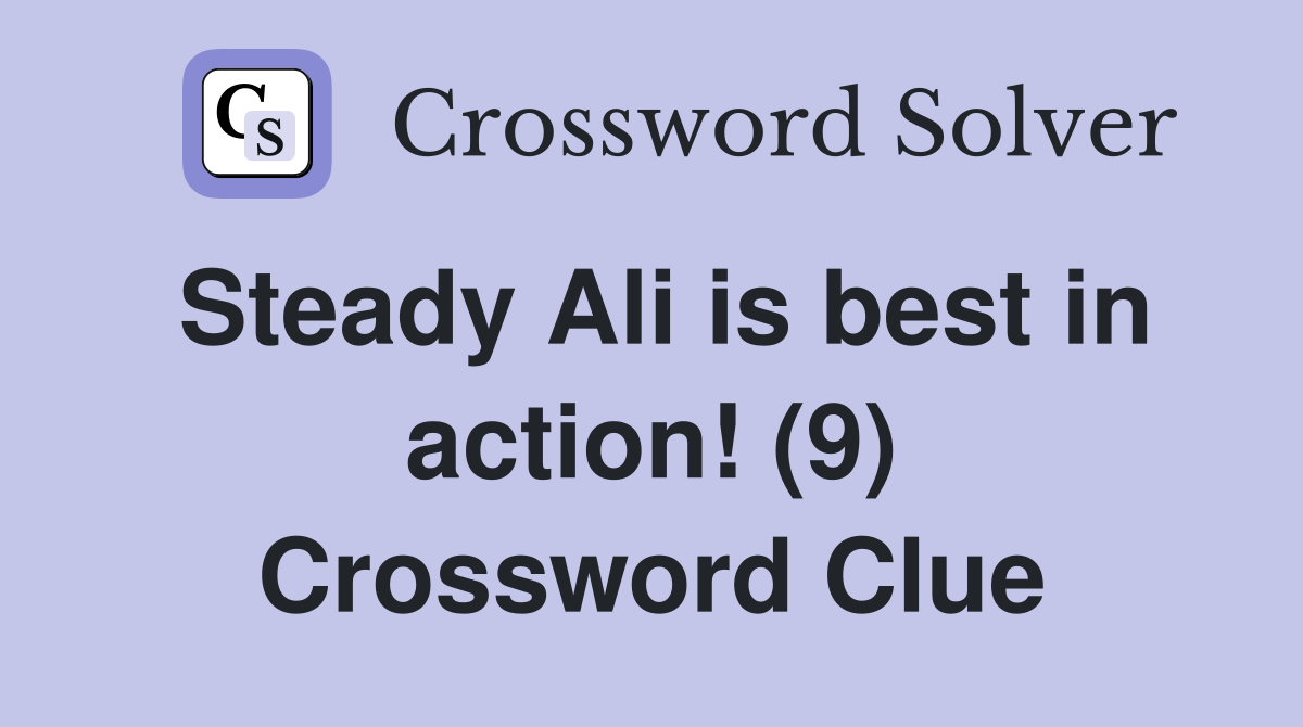 Steady Ali is best in action! (9) Crossword Clue