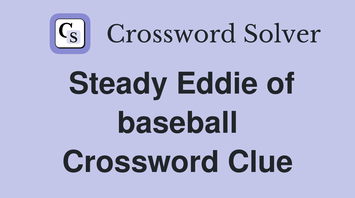 Steady Eddie of baseball Crossword Clue