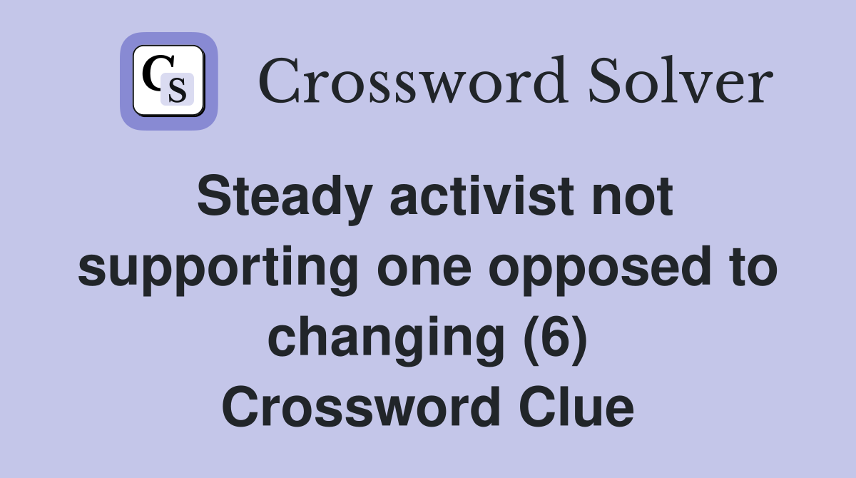 Steady activist not supporting one opposed to changing (6) Crossword Clue