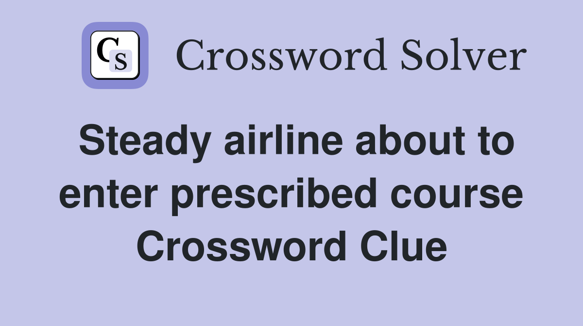 Steady airline about to enter prescribed course Crossword Clue