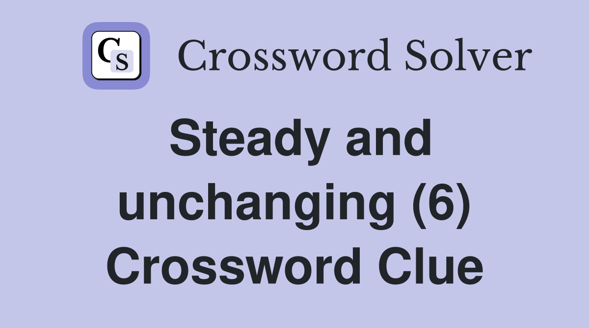Steady and unchanging (6) Crossword Clue