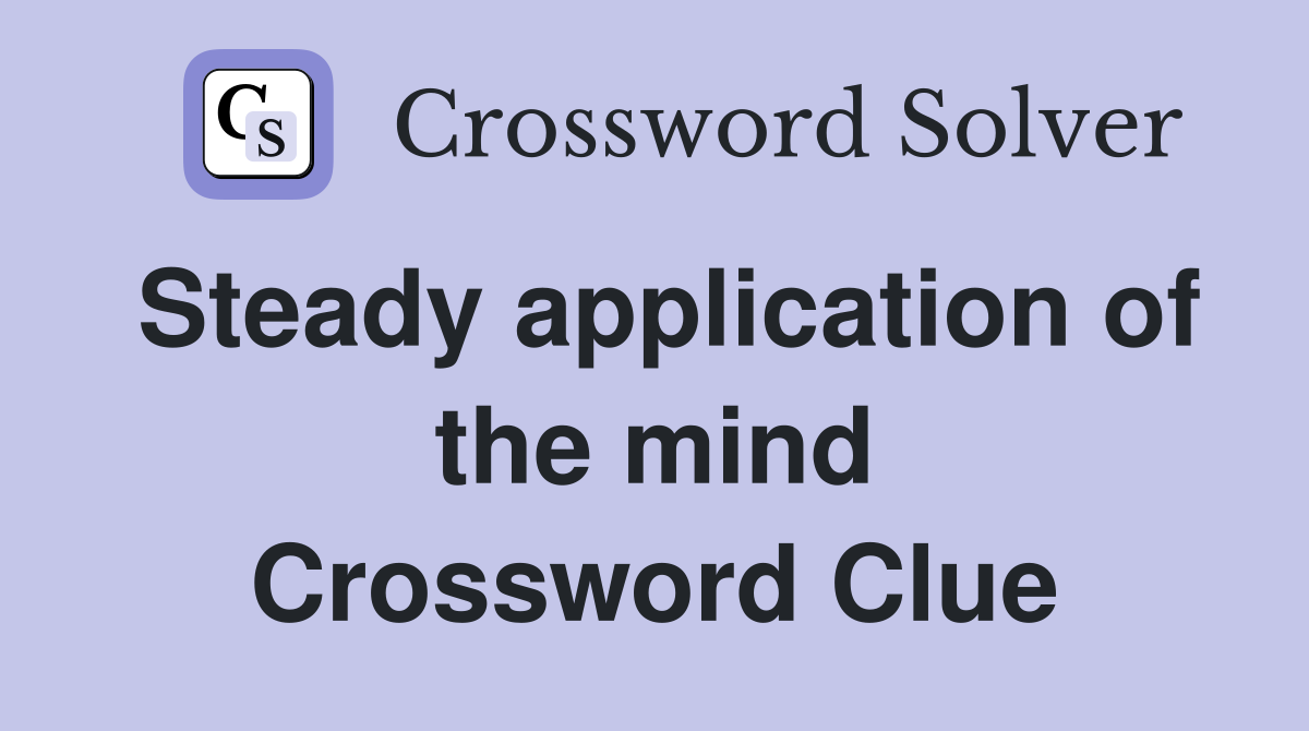 Steady application of the mind Crossword Clue