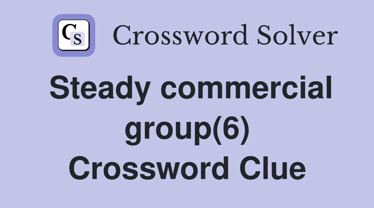 Steady commercial group(6) Crossword Clue