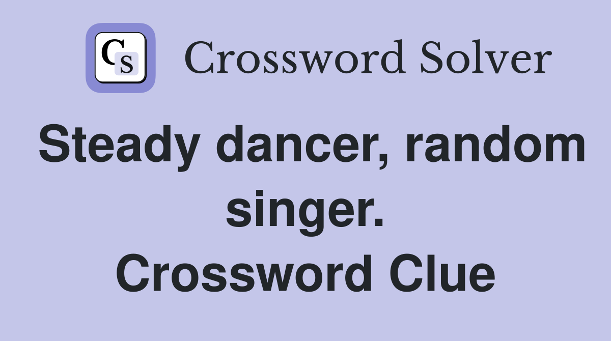 Steady dancer, random singer. Crossword Clue