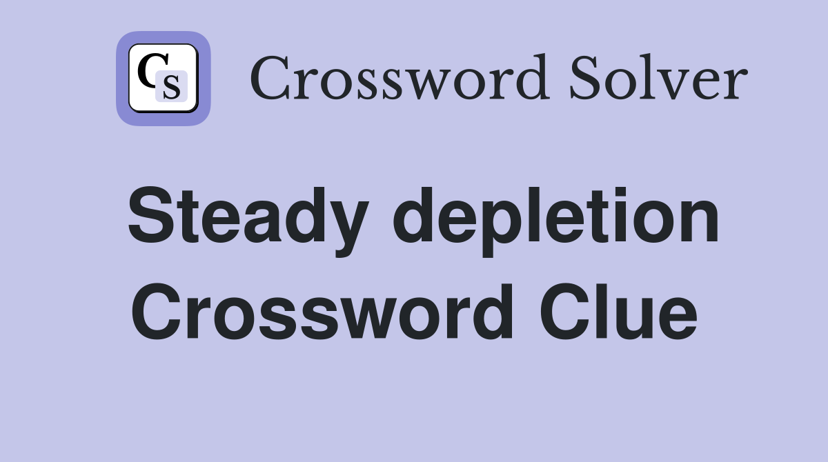 Steady depletion Crossword Clue