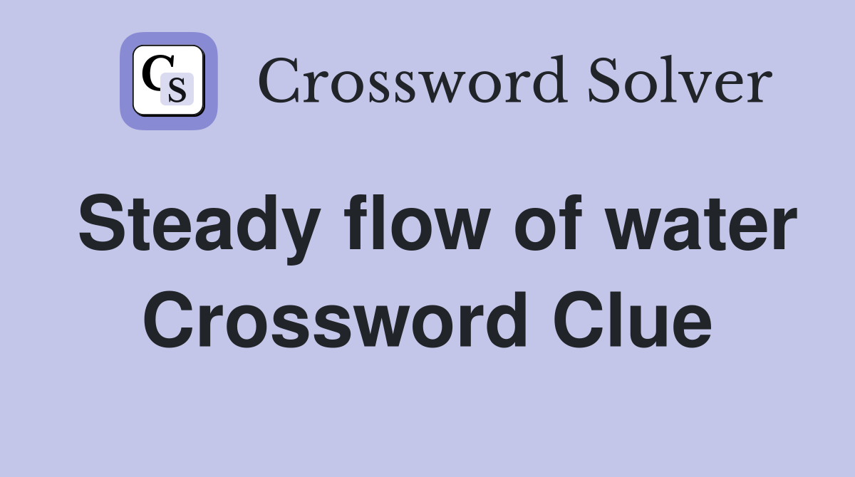 Steady flow of water Crossword Clue