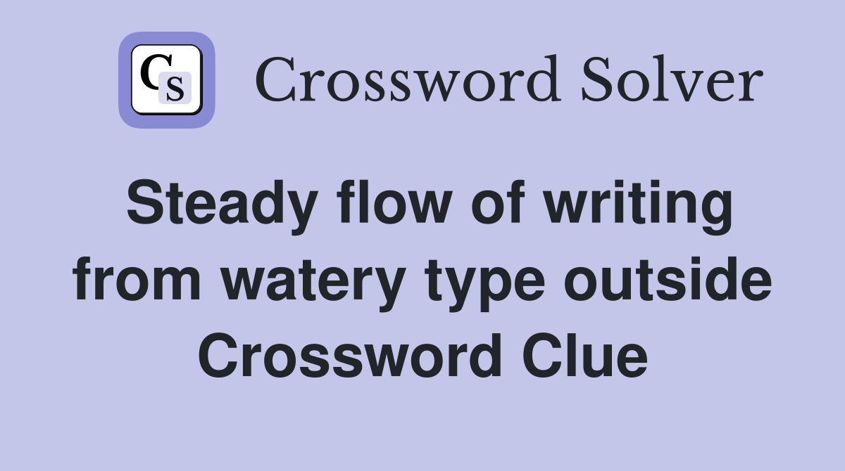 Steady flow of writing from watery type outside Crossword Clue