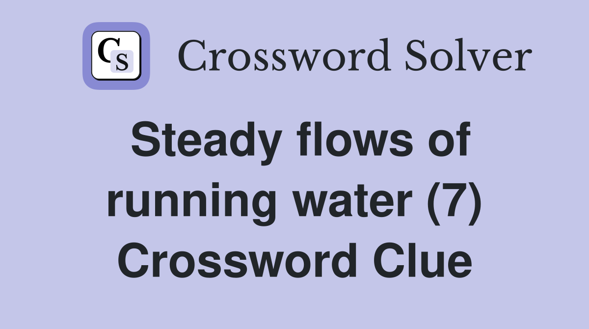 Steady flows of running water (7) Crossword Clue