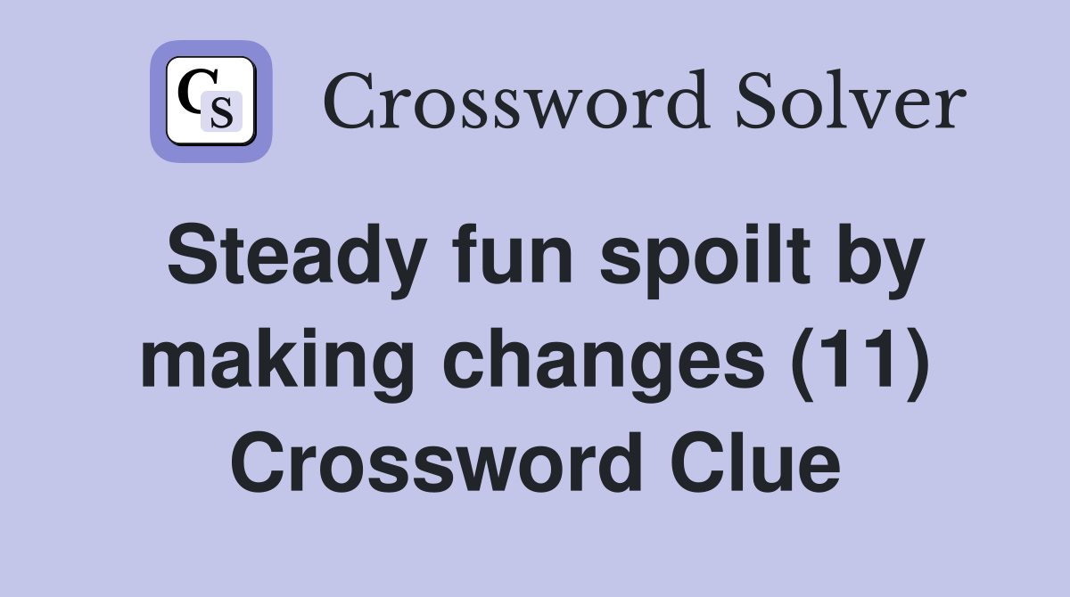 Steady fun spoilt by making changes (11) Crossword Clue