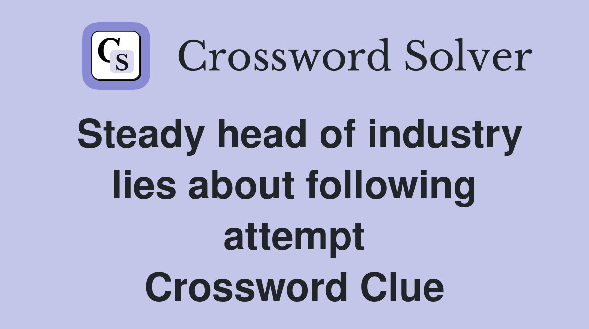 Steady head of industry lies about following attempt Crossword Clue