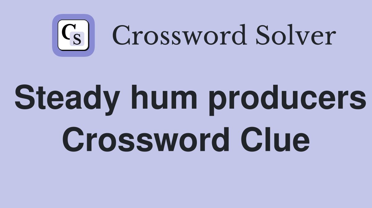 Steady hum producers Crossword Clue