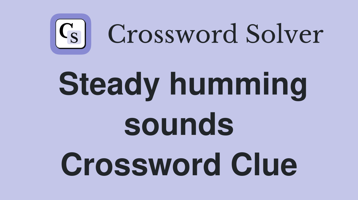 Steady humming sounds Crossword Clue