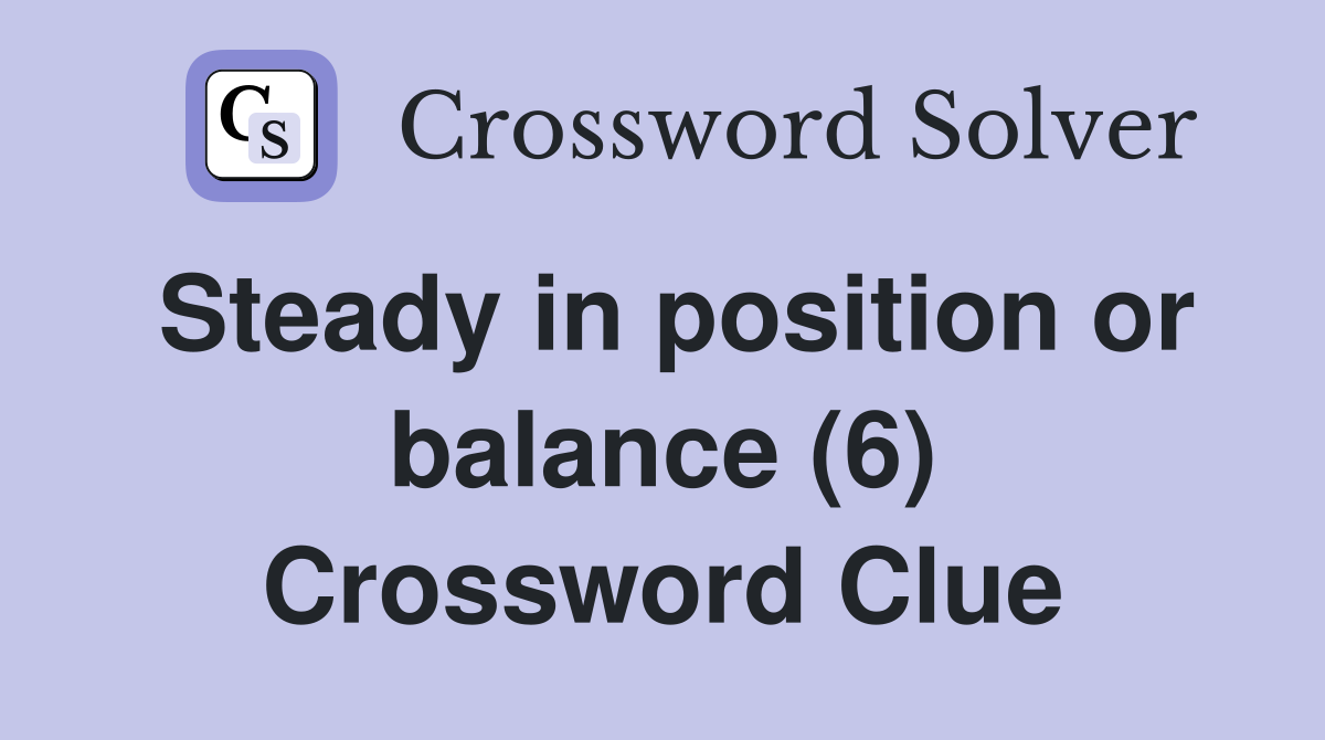 Steady in position or balance (6) Crossword Clue