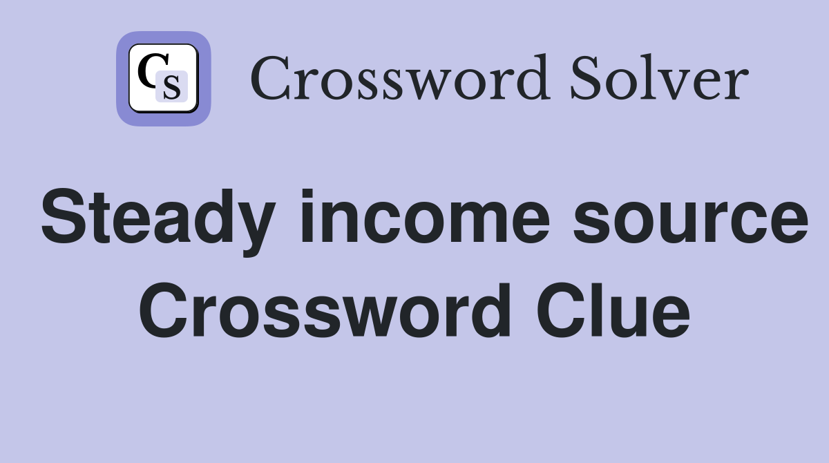 Steady income source Crossword Clue