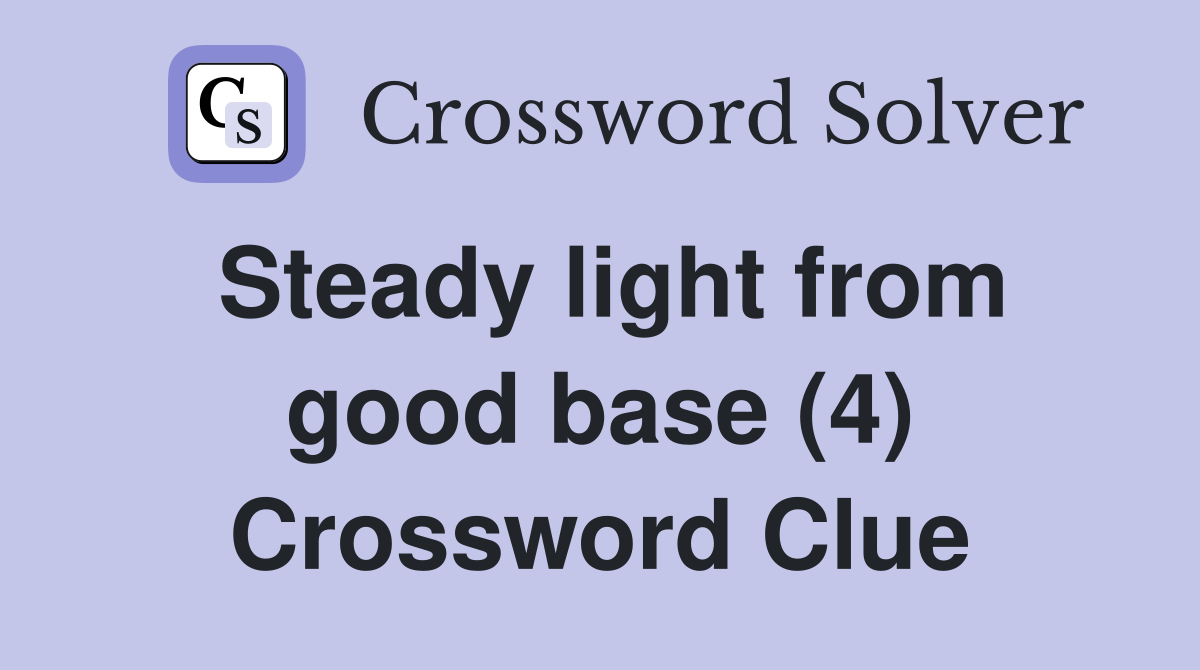 Steady light from good base (4) Crossword Clue