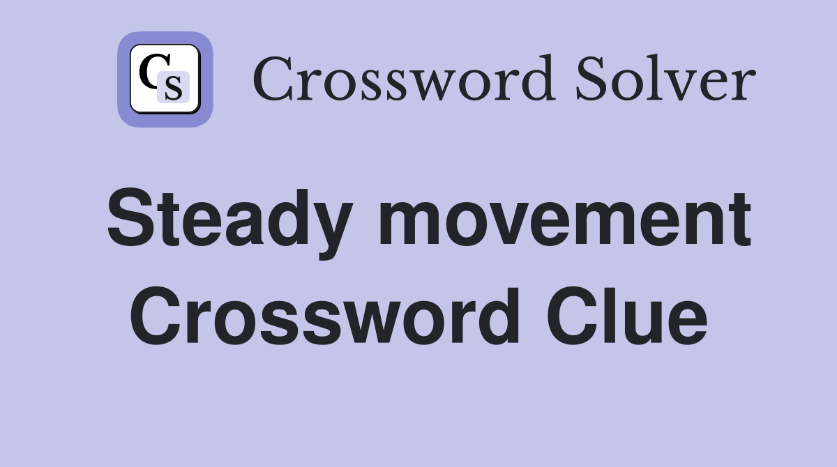 Steady movement Crossword Clue