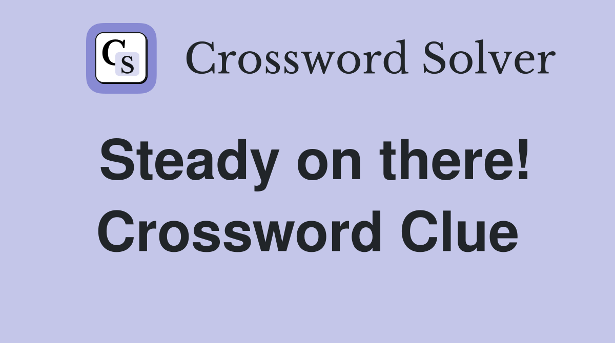 Steady on there! Crossword Clue