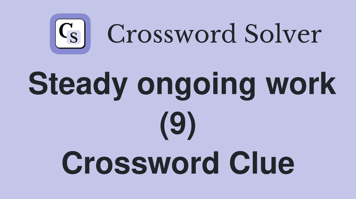Steady ongoing work (9) Crossword Clue