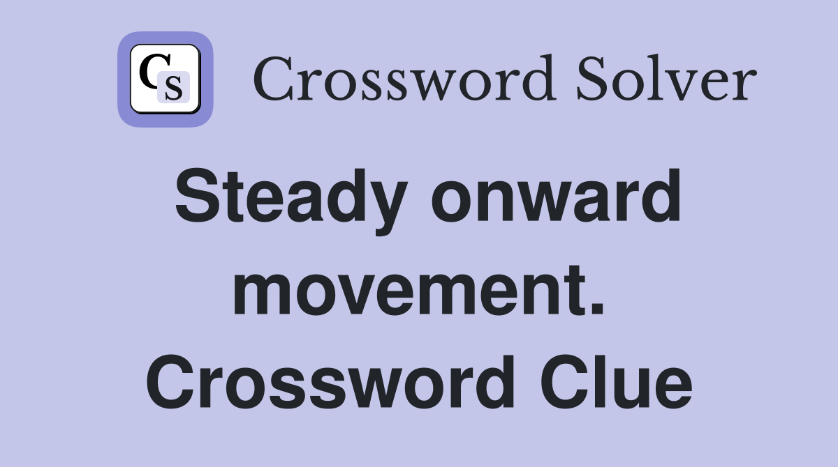 Steady onward movement. Crossword Clue