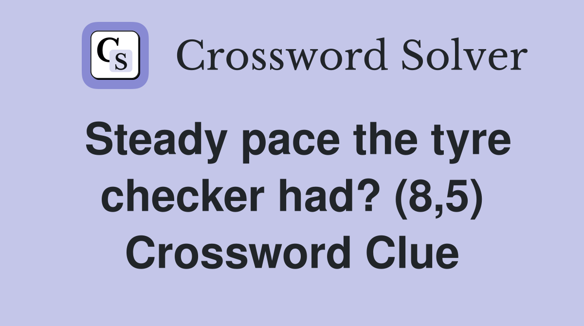 Steady pace the tyre checker had? (8,5) Crossword Clue