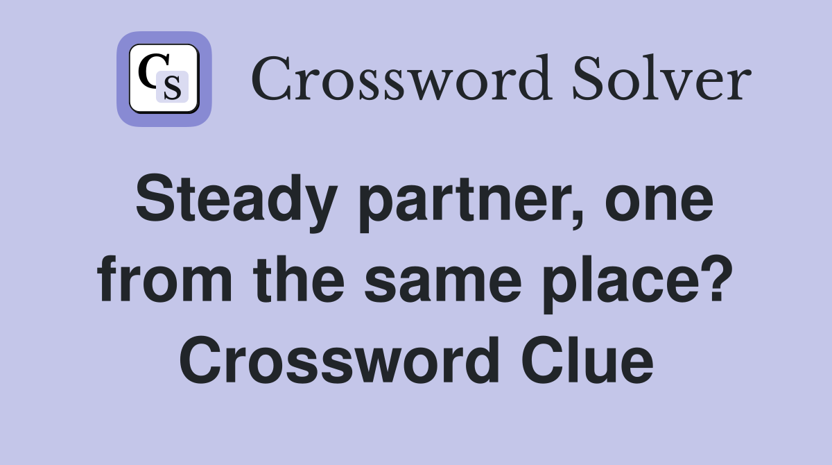 Steady partner, one from the same place? Crossword Clue