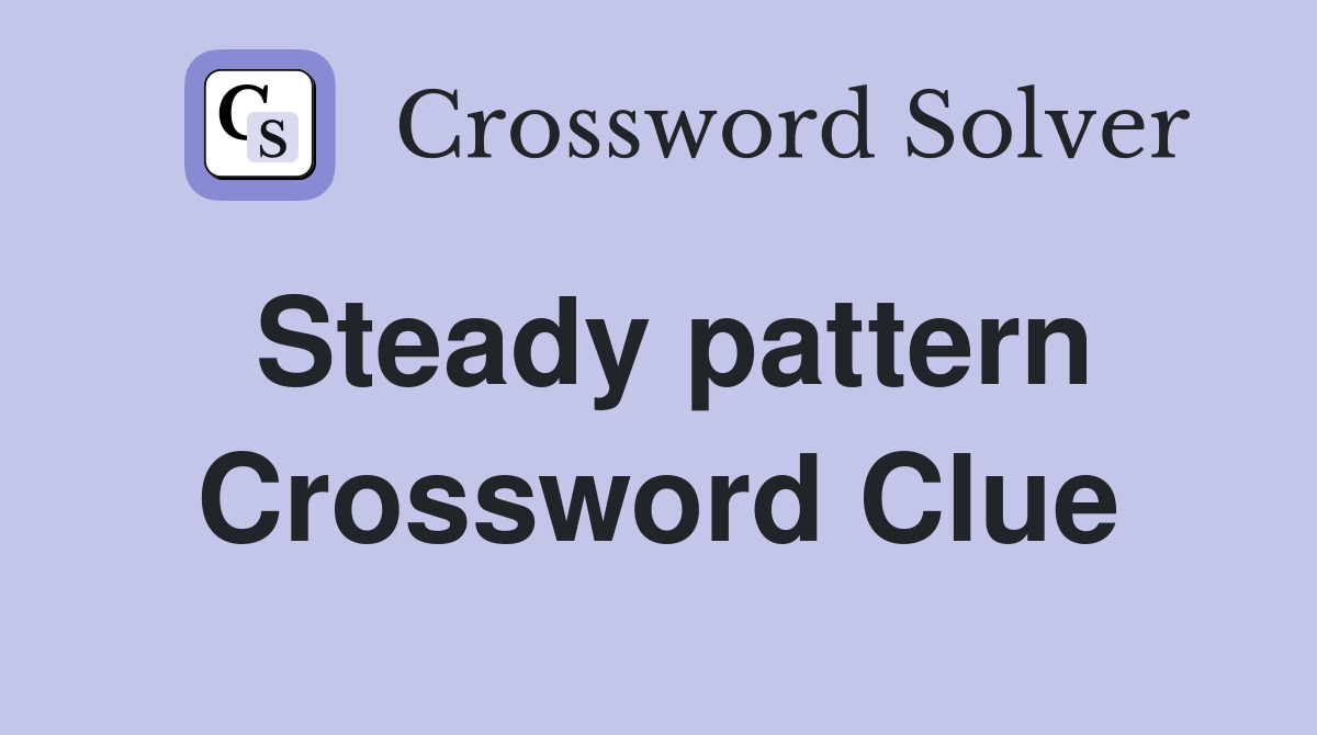 Steady pattern Crossword Clue