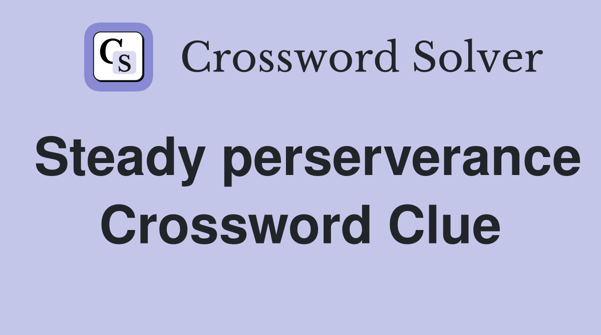 Steady perserverance Crossword Clue