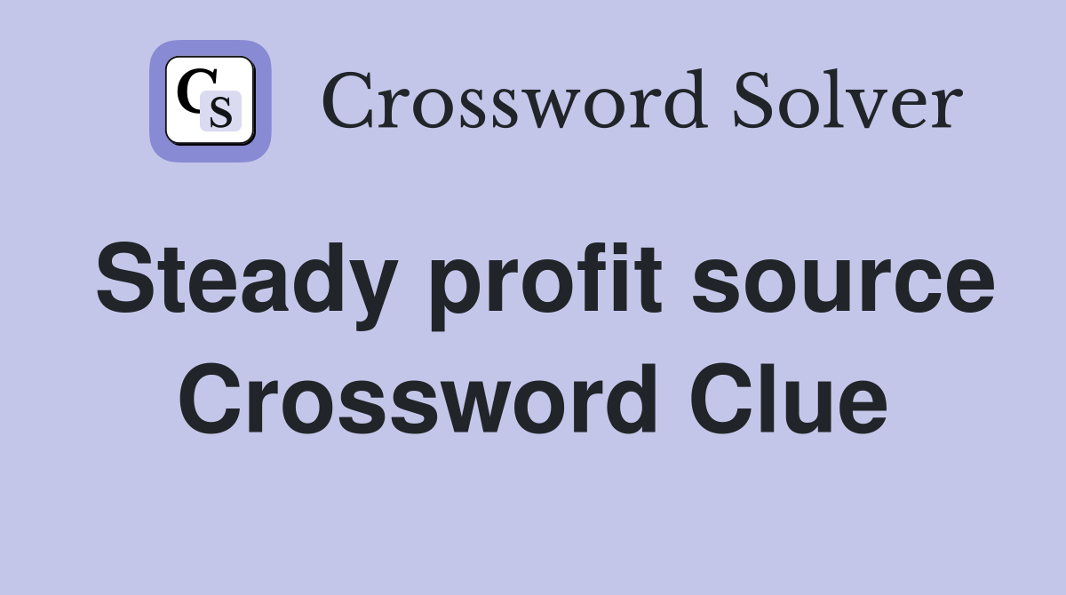 Steady profit source Crossword Clue