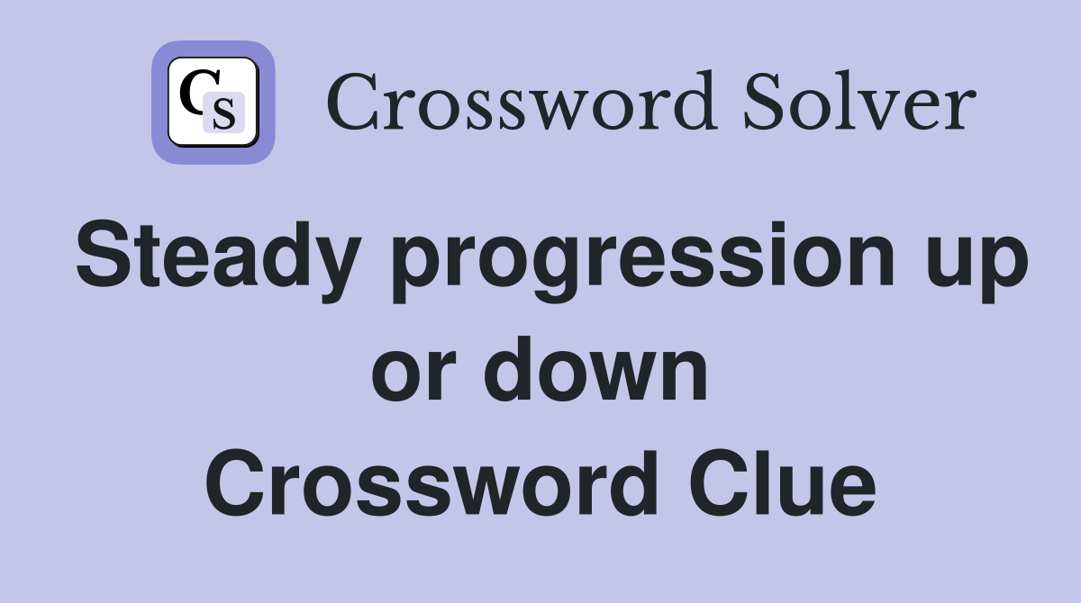 Steady progression up or down Crossword Clue