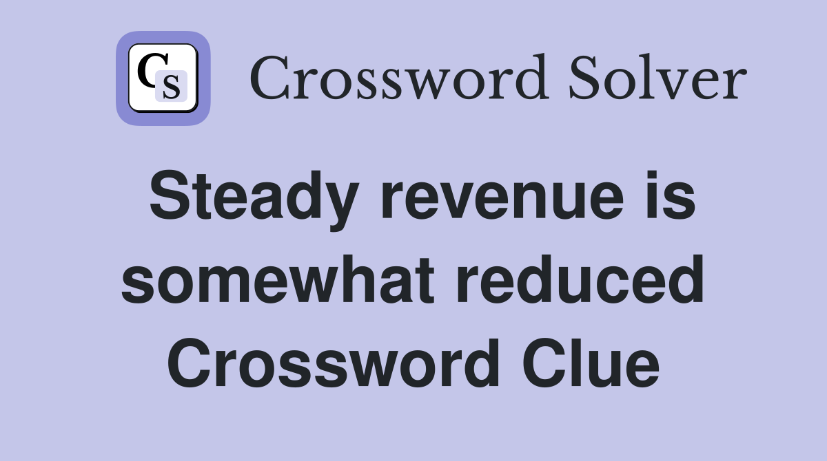 Steady revenue is somewhat reduced Crossword Clue