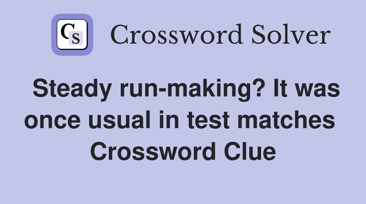 Steady run-making? It was once usual in test matches  Crossword Clue