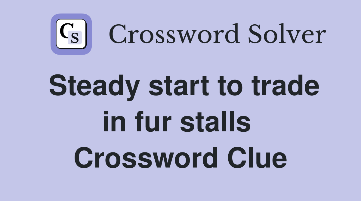 Steady start to trade in fur stalls  Crossword Clue