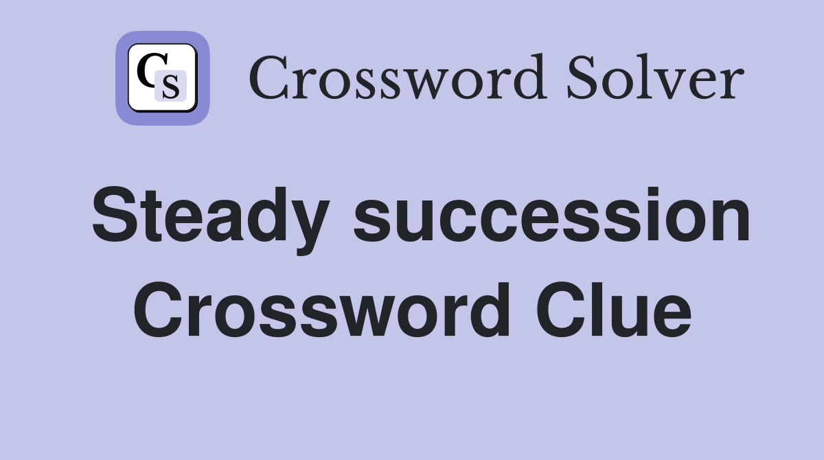 Steady succession Crossword Clue