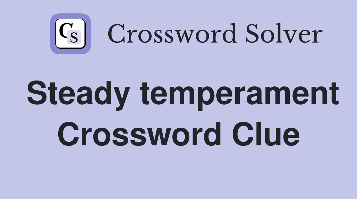 Steady temperament Crossword Clue