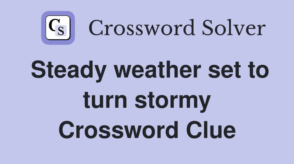 Steady weather set to turn stormy Crossword Clue